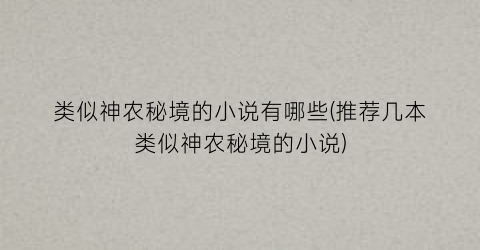 类似神农秘境的小说有哪些(推荐几本类似神农秘境的小说)