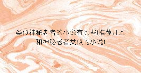 类似神秘老者的小说有哪些(推荐几本和神秘老者类似的小说)
