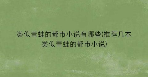类似青蛙的都市小说有哪些(推荐几本类似青蛙的都市小说)