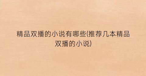 精品双播的小说有哪些(推荐几本精品双播的小说)