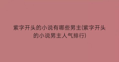 紫字开头的小说有哪些男主(紫字开头的小说男主人气排行)