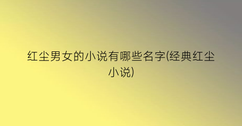 红尘男女的小说有哪些名字(经典红尘小说)