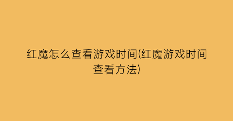 红魔怎么查看游戏时间(红魔游戏时间查看方法)