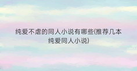 纯爱不虐的同人小说有哪些(推荐几本纯爱同人小说)
