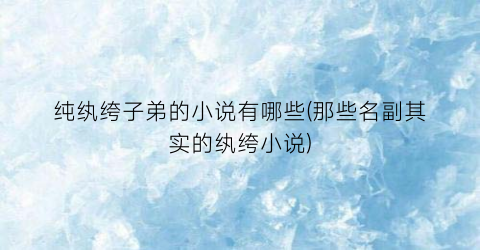 纯纨绔子弟的小说有哪些(那些名副其实的纨绔小说)