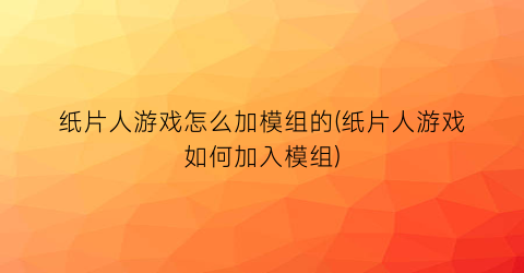 纸片人游戏怎么加模组的(纸片人游戏如何加入模组)