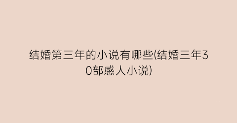 结婚第三年的小说有哪些(结婚三年30部感人小说)