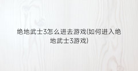 “绝地武士3怎么进去游戏(如何进入绝地武士3游戏)