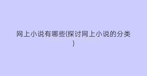 网上小说有哪些(探讨网上小说的分类)