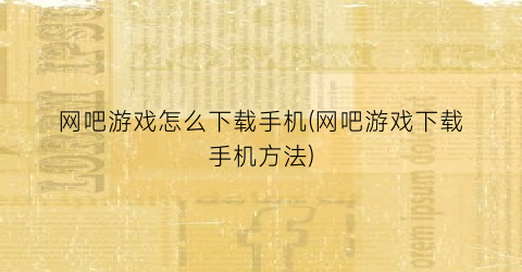 网吧游戏怎么下载手机(网吧游戏下载手机方法)