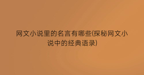 网文小说里的名言有哪些(探秘网文小说中的经典语录)