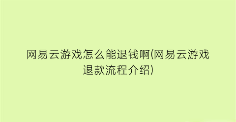 “网易云游戏怎么能退钱啊(网易云游戏退款流程介绍)