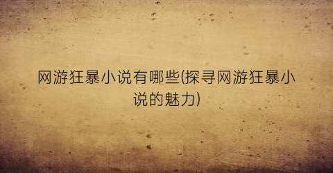 网游狂暴小说有哪些(探寻网游狂暴小说的魅力)