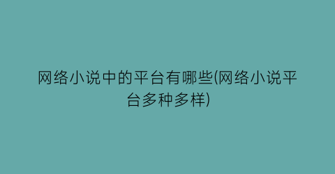 网络小说中的平台有哪些(网络小说平台多种多样)