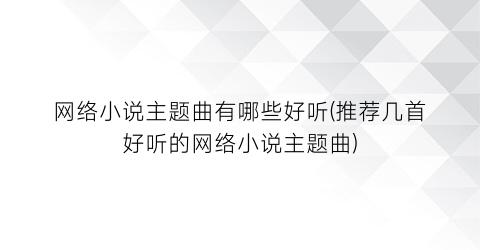 网络小说主题曲有哪些好听(推荐几首好听的网络小说主题曲)