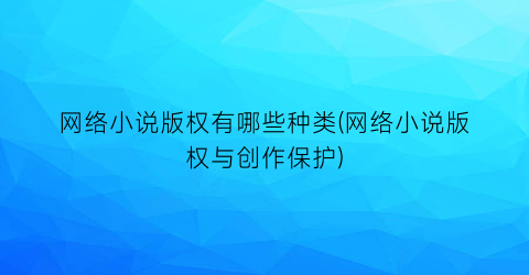 网络小说版权有哪些种类(网络小说版权与创作保护)