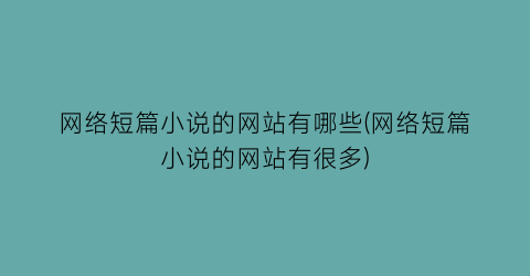 网络短篇小说的网站有哪些(网络短篇小说的网站有很多)
