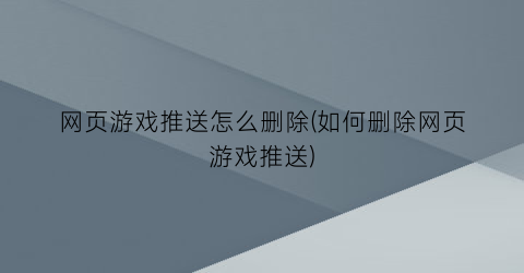 “网页游戏推送怎么删除(如何删除网页游戏推送)