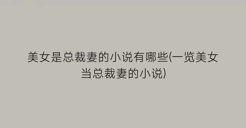 美女是总裁妻的小说有哪些(一览美女当总裁妻的小说)