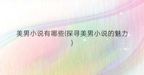 美男小说有哪些(探寻美男小说的魅力)