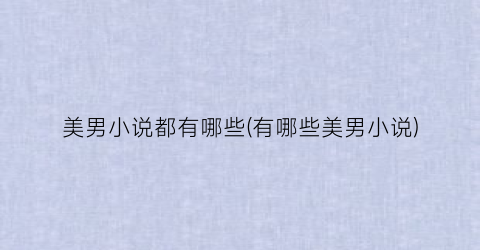 美男小说都有哪些(有哪些美男小说)