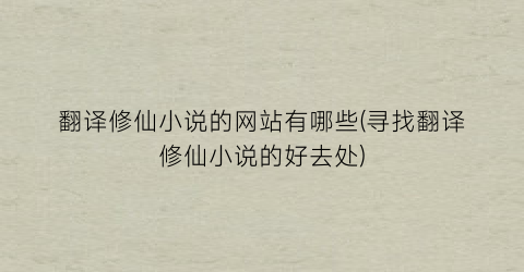 翻译修仙小说的网站有哪些(寻找翻译修仙小说的好去处)
