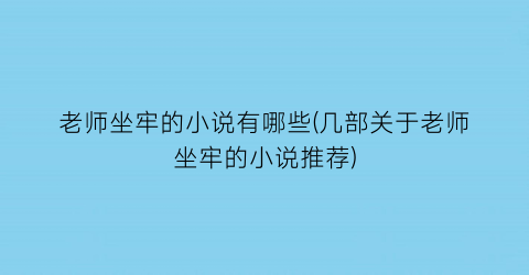 老师坐牢的小说有哪些(几部关于老师坐牢的小说推荐)