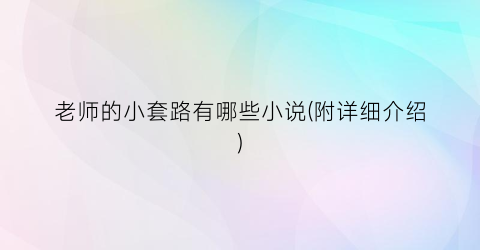 老师的小套路有哪些小说(附详细介绍)