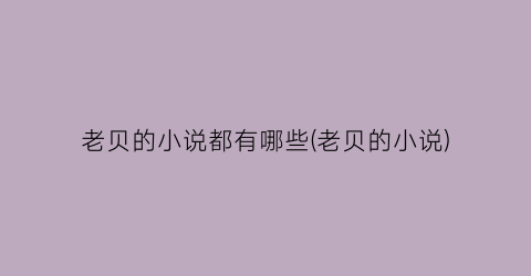 老贝的小说都有哪些(老贝的小说)