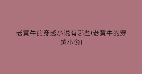 老黄牛的穿越小说有哪些(老黄牛的穿越小说)