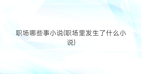 职场哪些事小说(职场里发生了什么小说)