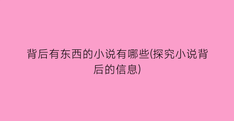 背后有东西的小说有哪些(探究小说背后的信息)