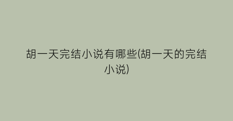 胡一天完结小说有哪些(胡一天的完结小说)