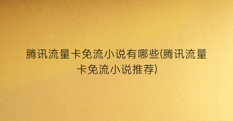 腾讯流量卡免流小说有哪些(腾讯流量卡免流小说推荐)