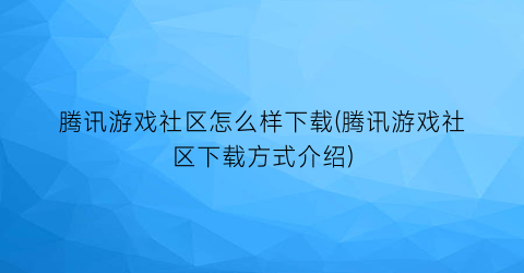 腾讯游戏社区怎么样下载(腾讯游戏社区下载方式介绍)