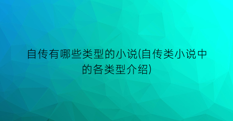 自传有哪些类型的小说(自传类小说中的各类型介绍)