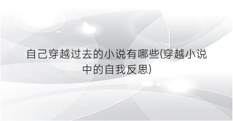 自己穿越过去的小说有哪些(穿越小说中的自我反思)
