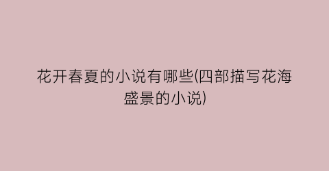 花开春夏的小说有哪些(四部描写花海盛景的小说)