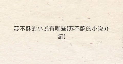 苏不酥的小说有哪些(苏不酥的小说介绍)