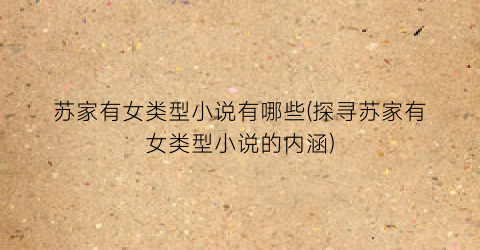 苏家有女类型小说有哪些(探寻苏家有女类型小说的内涵)