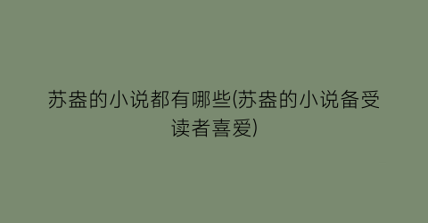 苏盎的小说都有哪些(苏盎的小说备受读者喜爱)
