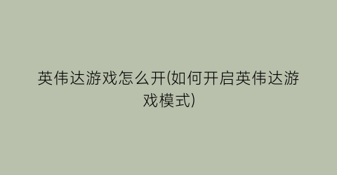 “英伟达游戏怎么开(如何开启英伟达游戏模式)