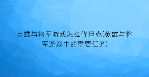 英雄与将军游戏怎么修坦克(英雄与将军游戏中的重要任务)