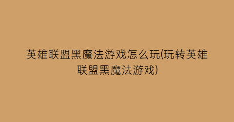 “英雄联盟黑魔法游戏怎么玩(玩转英雄联盟黑魔法游戏)