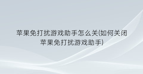 “苹果免打扰游戏助手怎么关(如何关闭苹果免打扰游戏助手)