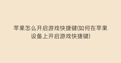 “苹果怎么开启游戏快捷键(如何在苹果设备上开启游戏快捷键)