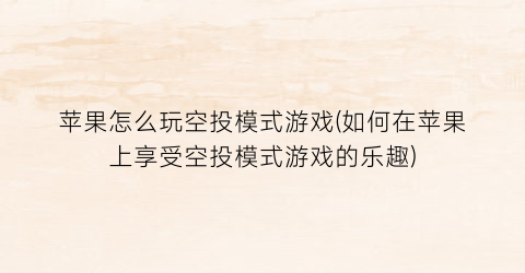 苹果怎么玩空投模式游戏(如何在苹果上享受空投模式游戏的乐趣)