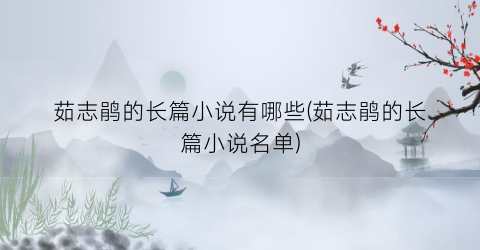 茹志鹃的长篇小说有哪些(茹志鹃的长篇小说名单)