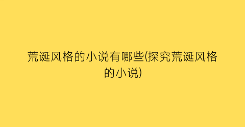 荒诞风格的小说有哪些(探究荒诞风格的小说)