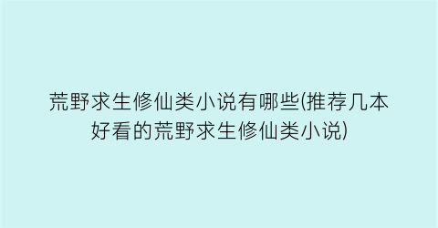荒野求生修仙类小说有哪些(推荐几本好看的荒野求生修仙类小说)